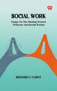 Produktbild: Social Work Essays On The Meeting Ground Of Doctor And Social Worker
