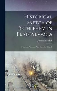 Produktbild: Historical Sketch of Bethlehem in Pennsylvania: With Some Account of the Moravian Church
