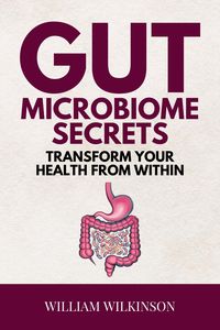 Produktbild: Gut Microbiome Secrets - Transform Your Health from Within:Discover How Your Gut Microbiome Can Boost Immunity, Energy, and Mood