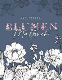 Produktbild: Ein Anti Stress Malbuch f&uuml;r Erwachsenen mit 50 Blumen Motive - Malbuch mit Mandalas zum Entspannen und Stress abbauen