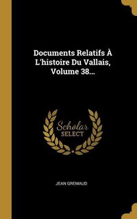 Produktbild: Documents Relatifs &Agrave; L'histoire Du Vallais, Volume 38...