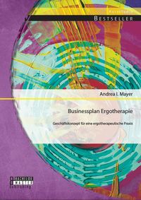 Produktbild: Businessplan Ergotherapie: Gesch&auml;ftskonzept f&uuml;r eine ergotherapeutische Praxis