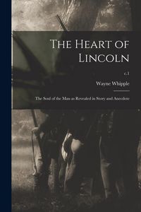 Produktbild: The Heart of Lincoln: the Soul of the Man as Revealed in Story and Anecdote; c.1