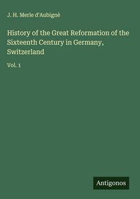 Produktbild: History of the Great Reformation of the Sixteenth Century in Germany, Switzerland