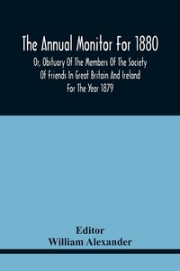 Produktbild: The Annual Monitor For 1880 Or, Obituary Of The Members Of The Society Of Friends In Great Britain And Ireland For The Year 1879