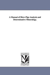 Produktbild: A Manual of Blow-Pipe Analysis and Determinative Mineralogy.