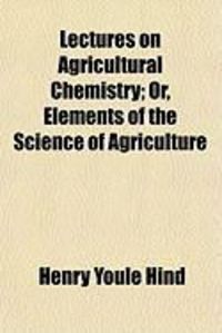 Produktbild: Lectures on Agricultural Chemistry; Or, Elements of the Science of Agriculture