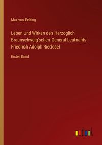 Produktbild: Leben und Wirken des Herzoglich Braunschweig'schen General-Leutnants Friedrich Adolph Riedesel