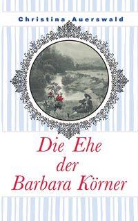 Bild vom Artikel Die Ehe der Barbara Körner vom Autor Christina Auerswald