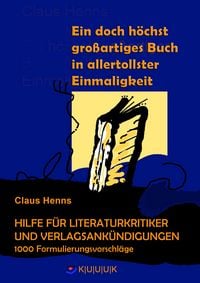 Produktbild: Ein h&ouml;chst grandioses Buch in allertollster Einmaligkeit. Hilfe f&uuml;r die Literaturkritik und alle Verlagsank&uuml;ndigungen.