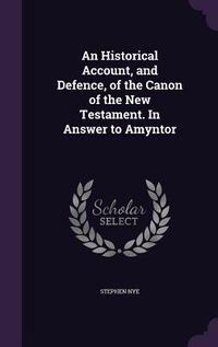 Produktbild: An Historical Account, and Defence, of the Canon of the New Testament. In Answer to Amyntor