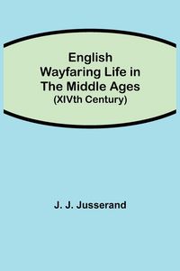 Produktbild: English Wayfaring Life In The Middle Ages (Xivth Century)