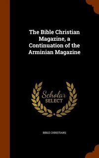 Produktbild: The Bible Christian Magazine, a Continuation of the Arminian Magazine
