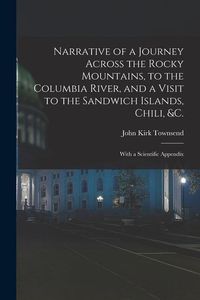 Produktbild: Narrative of a Journey Across the Rocky Mountains, to the Columbia River, and a Visit to the Sandwich Islands, Chili, &c.; With a Scientific Appendix