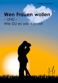 Produktbild: Wen Frauen wollen - und - Wie du es sein kannst!