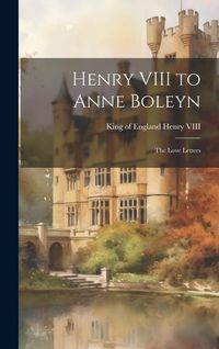 Produktbild: Henry VIII to Anne Boleyn: The Love Letters