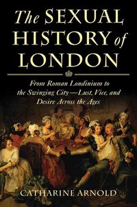 Produktbild: The Sexual History of London: From Roman Londinium to the Swinging City---Lust, Vice, and Desire Across the Ages