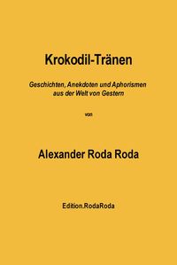Produktbild: Krokodil-Tr&auml;nen: Geschichten, Anekdoten und Aphorismen aus der Welt von Gestern