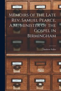 Produktbild: Memoirs of the Late Rev. Samuel Pearce, A.M., Minister of the Gospel in Birmingham