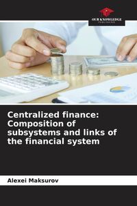 Produktbild: Centralized finance: Composition of subsystems and links of the financial system