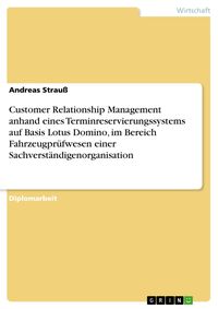 Produktbild: Customer Relationship Management anhand eines Terminreservierungssystems auf Basis Lotus Domino, im Bereich Fahrzeugpr&uuml;fwesen einer Sachverst&auml;ndigenor