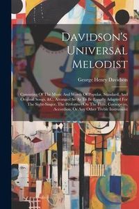 Produktbild: Davidson's Universal Melodist: Consisting Of The Music And Words Of Popular, Standard, And Original Songs, &c. Arranged So As To Be Equally Adapted F
