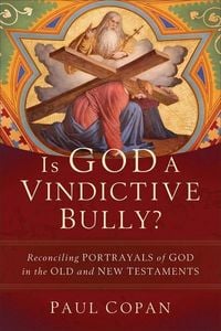 Produktbild: Is God a Vindictive Bully? - Reconciling Portrayals of God in the Old and New Testaments