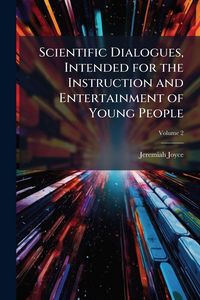 Produktbild: Scientific Dialogues, Intended for the Instruction and Entertainment of Young People
