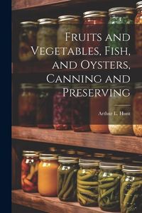 Produktbild: Fruits and Vegetables, Fish, and Oysters, Canning and Preserving
