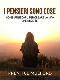 Bild vom Artikel I Pensieri sono cose (Tradotto) vom Autor Prentice Mulford