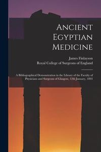 Produktbild: Ancient Egyptian Medicine: a Bibliographical Demonstration in the Library of the Faculty of Physicians and Surgeons of Glasgow, 12th January, 189