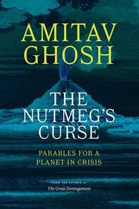Bild vom Artikel The Nutmeg's Curse: Parables for a Planet in Crisis vom Autor Amitav Ghosh