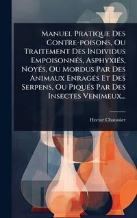 Produktbild: Manuel Pratique Des Contre-poisons, Ou Traitement Des Individus Empoisonn&Atilde;(c)s, Asphyxi&Atilde;(c)s, Noy&Atilde;(c)s, Ou Mordus Par Des Animaux Enrag&Atilde;(c)s Et Des Se