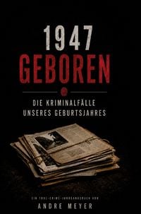 Produktbild: 1947 geboren - Die Kriminalf&auml;lle unseres Geburtsjahres