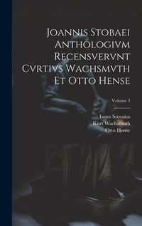 Produktbild: Joannis Stobaei Anthologivm recensvervnt Cvrtivs Wachsmvth et Otto Hense; Volume 3