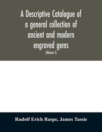 Produktbild: A descriptive catalogue of a general collection of ancient and modern engraved gems, cameos as well as intaglios