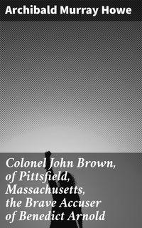 Produktbild: Colonel John Brown, of Pittsfield, Massachusetts, the Brave Accuser of Benedict Arnold