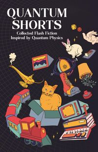 Produktbild: Quantum Shorts: Collected Flash Fiction Inspired by Quantum Physics