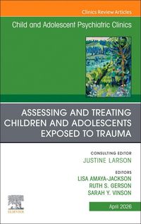 Produktbild: Assessing and Treating Children and Adolescents Exposed to Trauma, an Issue of Child and Adolescent Psychiatric Clinics of North America