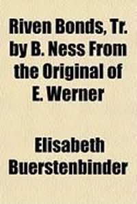 Produktbild: Riven Bonds, Tr. by B. Ness from the Original of E. Werner