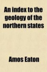 Produktbild: An Index to the Geology of the Northern States; With Transverse Sections, Extending from Susquehanna River to the Atlantic, Crossing Catskill