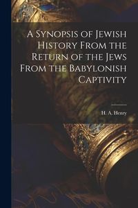 Produktbild: A Synopsis of Jewish History From the Return of the Jews From the Babylonish Captivity