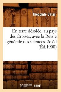Produktbild: En terre d&eacute;sol&eacute;e, au pays des Crois&eacute;s, avec la Revue g&eacute;n&eacute;rale des sciences. 2e &eacute;d (&Eacute;d.1900)