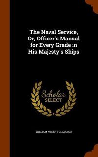 Produktbild: The Naval Service, Or, Officer's Manual for Every Grade in His Majesty's Ships