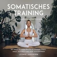 Produktbild: Somatisches Training f&uuml;r zuhause ohne Ger&auml;te: Mit nur 3 &Uuml;bungen t&auml;glich zu weniger Stress, Angst, Bauchfett und mehr Wohlbefinden - inkl. 30 Tage Challenge & Ern&auml;hrungsguide
