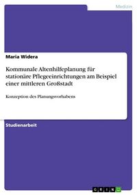 Produktbild: Kommunale Altenhilfeplanung f&uuml;r station&auml;re Pflegeeinrichtungen am Beispiel einer mittleren Gro&szlig;stadt