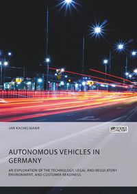 Produktbild: Autonomous Vehicles in Germany. An Exploration of the Technology, Legal and Regulatory Environment, and Customer Readiness