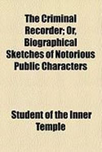 Produktbild: The Criminal Recorder; Or, Biographical Sketches of Notorious Public Characters