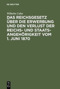Produktbild: Das Reichsgesetz &uuml;ber die Erwerbung und den Verlust der Reichs- und Staatsangeh&ouml;rigkeit vom 1. Juni 1870