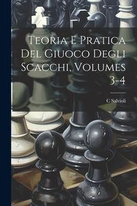Produktbild: Teoria E Pratica Del Giuoco Degli Scacchi, Volumes 3-4